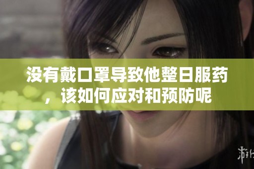 没有戴口罩导致他整日服药，该如何应对和预防呢