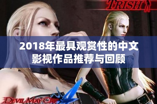 2018年最具观赏性的中文影视作品推荐与回顾