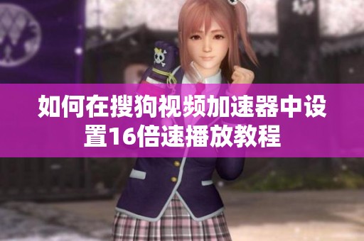 如何在搜狗视频加速器中设置16倍速播放教程