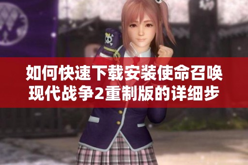 如何快速下载安装使命召唤现代战争2重制版的详细步骤
