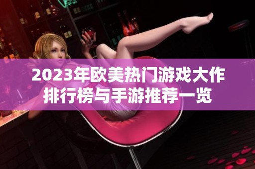 2023年欧美热门游戏大作排行榜与手游推荐一览