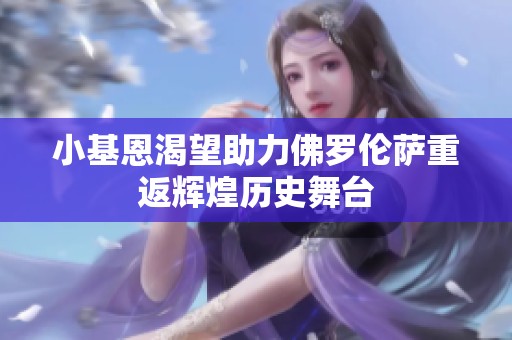 小基恩渴望助力佛罗伦萨重返辉煌历史舞台