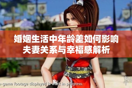 婚姻生活中年龄差如何影响夫妻关系与幸福感解析