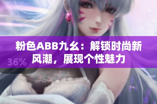 粉色ABB九幺：解锁时尚新风潮，展现个性魅力