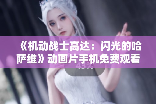《机动战士高达：闪光的哈萨维》动画片手机免费观看攻略与介绍