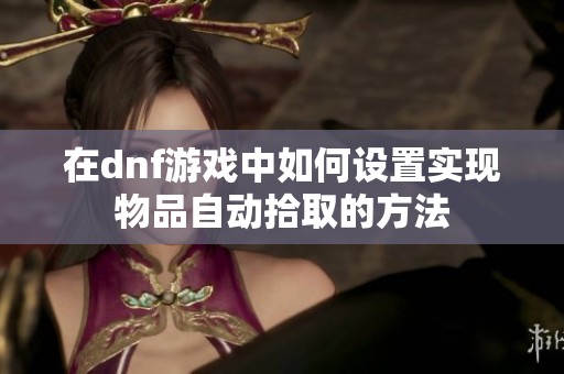 在dnf游戏中如何设置实现物品自动拾取的方法