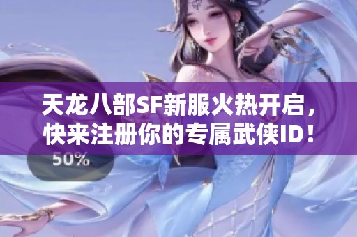 天龙八部SF新服火热开启，快来注册你的专属武侠ID！