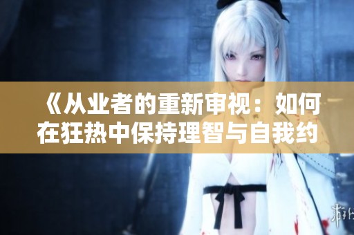 《从业者的重新审视：如何在狂热中保持理智与自我约束》