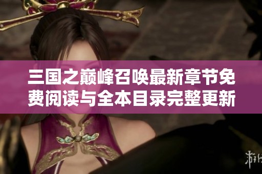 三国之巅峰召唤最新章节免费阅读与全本目录完整更新