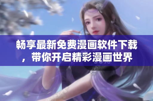 畅享最新免费漫画软件下载，带你开启精彩漫画世界