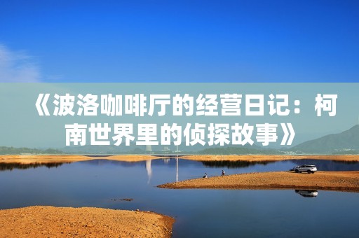 《波洛咖啡厅的经营日记：柯南世界里的侦探故事》