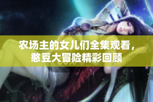 农场主的女儿们全集观看，憨豆大冒险精彩回顾