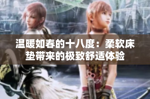 温暖如春的十八度：柔软床垫带来的极致舒适体验