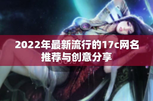2022年最新流行的17c网名推荐与创意分享