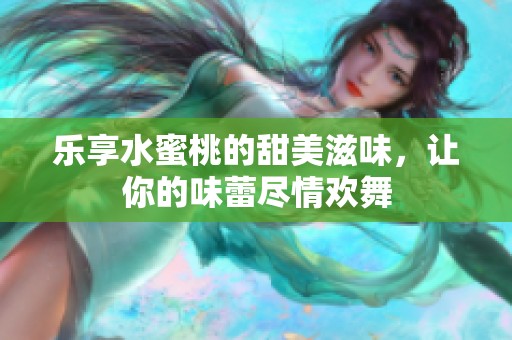 乐享水蜜桃的甜美滋味，让你的味蕾尽情欢舞
