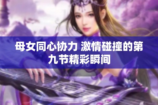 母女同心协力 激情碰撞的第九节精彩瞬间