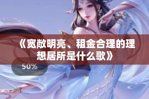 《宽敞明亮、租金合理的理想居所是什么歌》
