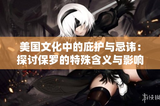 美国文化中的庇护与忌讳：探讨保罗的特殊含义与影响