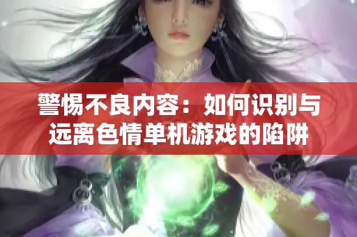 警惕不良内容：如何识别与远离色情单机游戏的陷阱