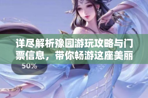 详尽解析豫园游玩攻略与门票信息，带你畅游这座美丽园林