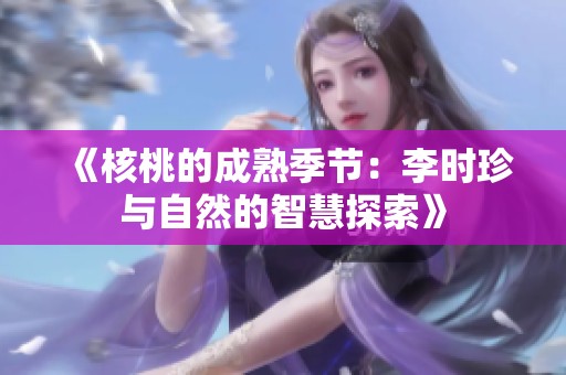 《核桃的成熟季节：李时珍与自然的智慧探索》
