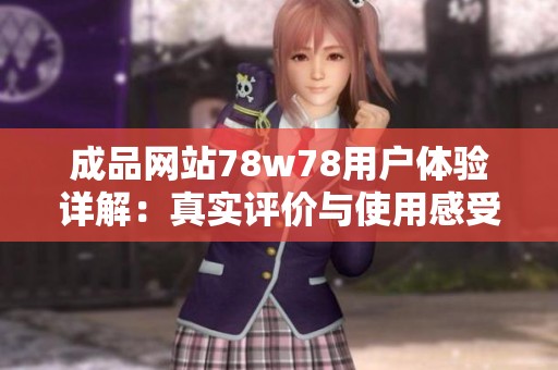 成品网站78w78用户体验详解：真实评价与使用感受分享