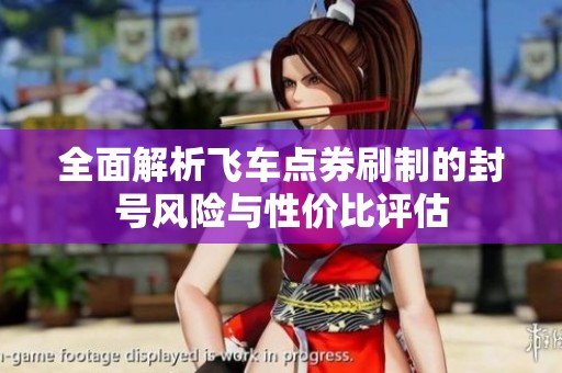全面解析飞车点券刷制的封号风险与性价比评估