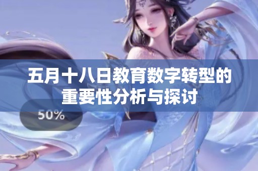 五月十八日教育数字转型的重要性分析与探讨