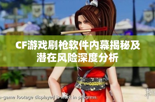 CF游戏刷枪软件内幕揭秘及潜在风险深度分析