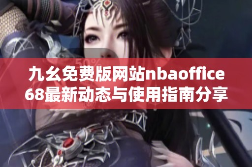 九幺免费版网站nbaoffice68最新动态与使用指南分享