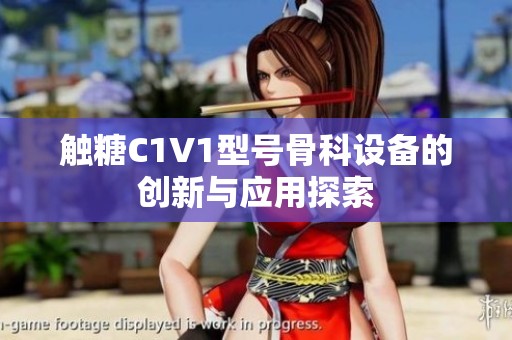 触糖C1V1型号骨科设备的创新与应用探索