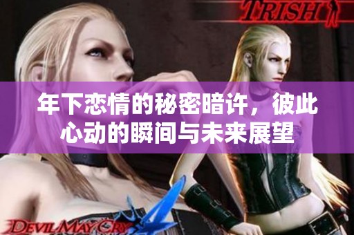 年下恋情的秘密暗许，彼此心动的瞬间与未来展望