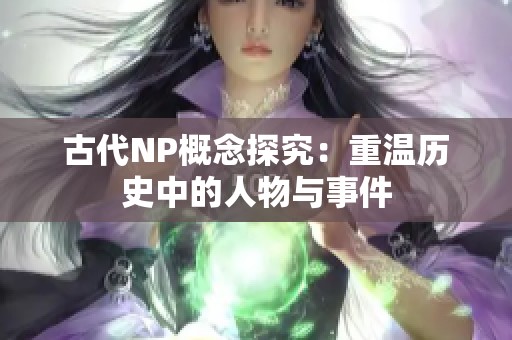 古代NP概念探究：重温历史中的人物与事件
