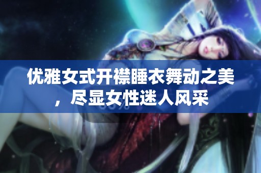 优雅女式开襟睡衣舞动之美，尽显女性迷人风采