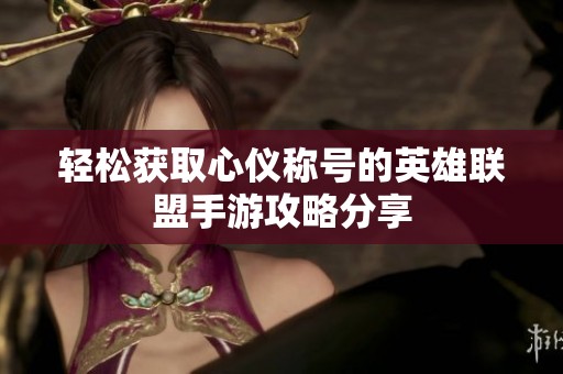 轻松获取心仪称号的英雄联盟手游攻略分享