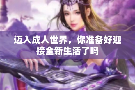 迈入成人世界，你准备好迎接全新生活了吗