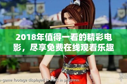 2018年值得一看的精彩电影，尽享免费在线观看乐趣