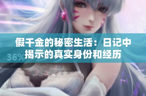 假千金的秘密生活：日记中揭示的真实身份和经历