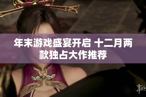 年末游戏盛宴开启 十二月两款独占大作推荐