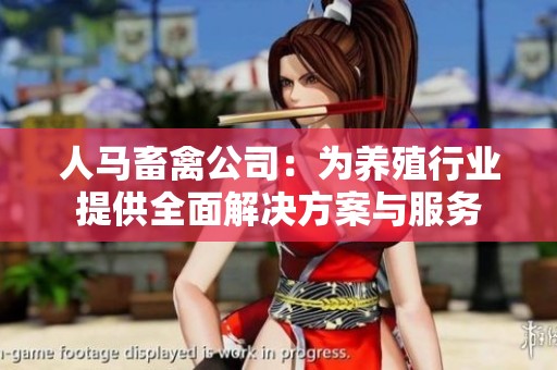 人马畜禽公司：为养殖行业提供全面解决方案与服务