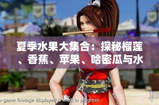夏季水果大集合：探秘榴莲、香蕉、苹果、哈密瓜与水蜜桃的美味魅力