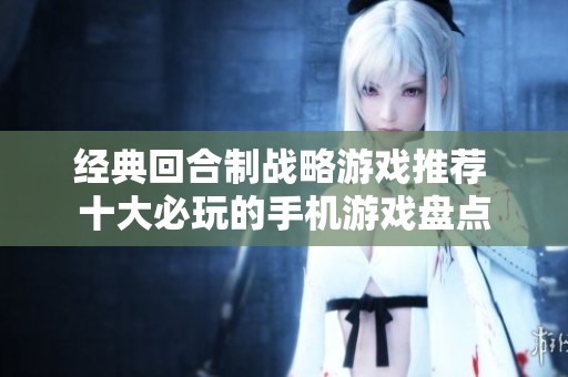 经典回合制战略游戏推荐 十大必玩的手机游戏盘点