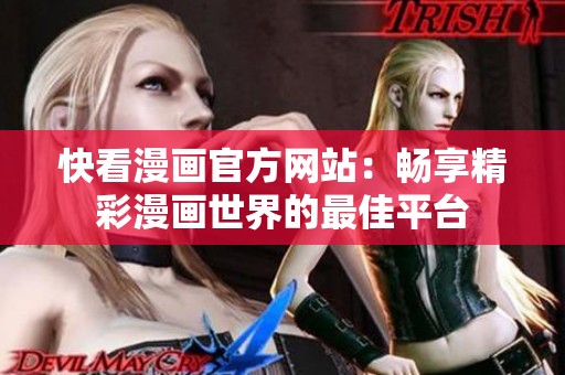 快看漫画官方网站：畅享精彩漫画世界的最佳平台