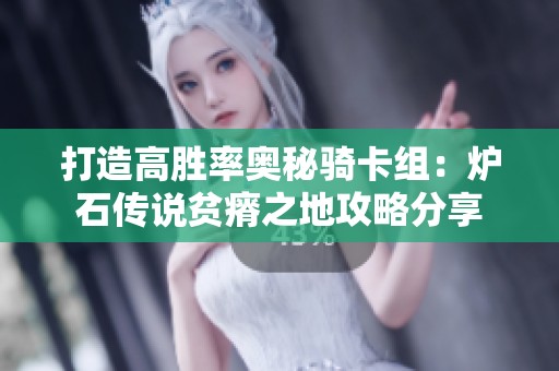 打造高胜率奥秘骑卡组：炉石传说贫瘠之地攻略分享