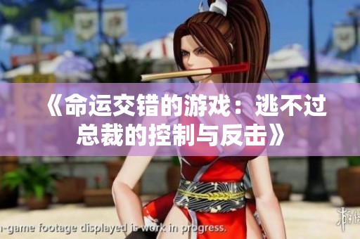 《命运交错的游戏：逃不过总裁的控制与反击》