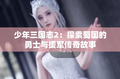 少年三国志2：探索蜀国的勇士与援军传奇故事