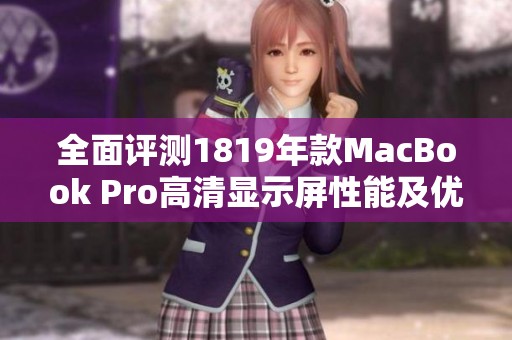 全面评测1819年款MacBook Pro高清显示屏性能及优势