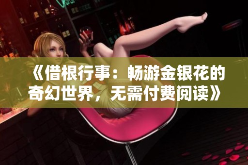 《借根行事：畅游金银花的奇幻世界，无需付费阅读》
