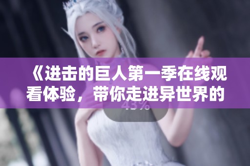 《进击的巨人第一季在线观看体验，带你走进异世界的冒险》