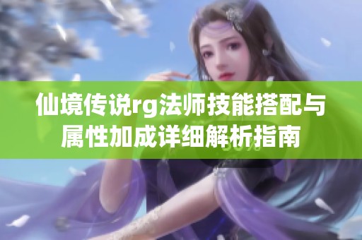 仙境传说rg法师技能搭配与属性加成详细解析指南